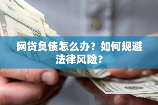 北京网贷负债怎么办？如何规避法律风险？