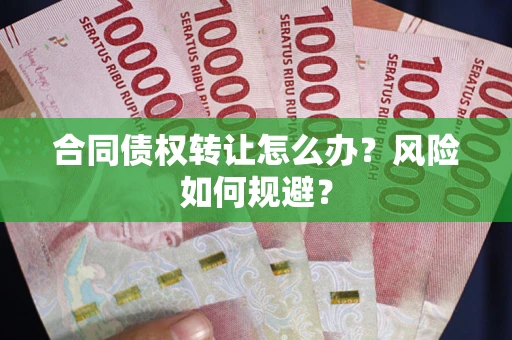 北京合同债权转让怎么办？风险如何规避？