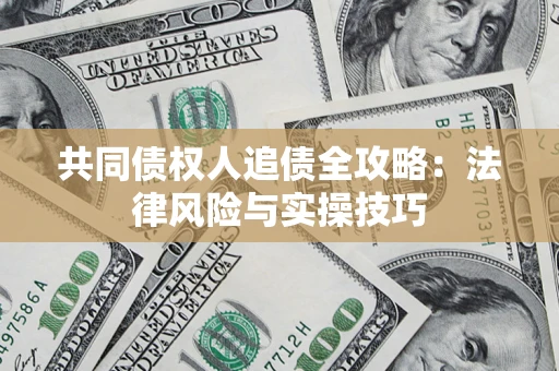 北京共同债权人追债全攻略：法律风险与实操技巧