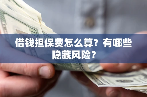 北京借钱担保费怎么算？有哪些隐藏风险？