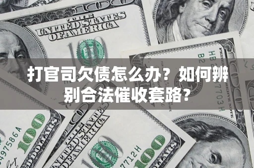 北京打官司欠债怎么办？如何辨别合法催收套路？