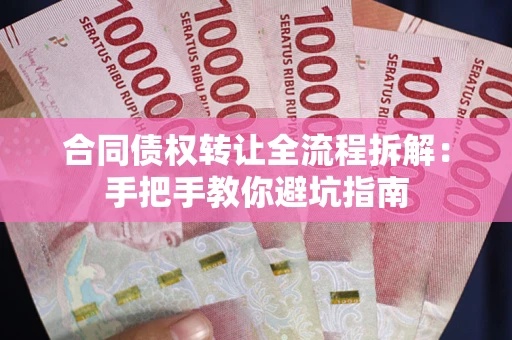 北京合同债权转让全流程拆解：手把手教你避坑指南
