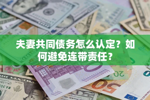 北京夫妻共同债务怎么认定？如何避免连带责任？