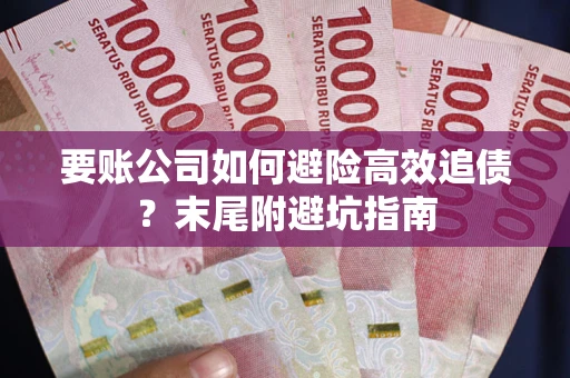 北京要账公司如何避险高效追债？末尾附避坑指南