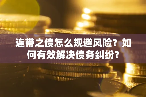 北京连带之债怎么规避风险？如何有效解决债务纠纷？