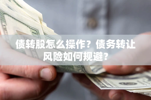 北京债转股怎么操作？债务转让风险如何规避？