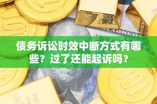 北京债务诉讼时效中断方式有哪些？过了还能起诉吗？
