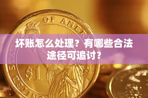 北京坏账怎么处理？有哪些合法途径可追讨？