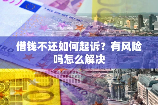 北京借钱不还如何起诉？有风险吗怎么解决