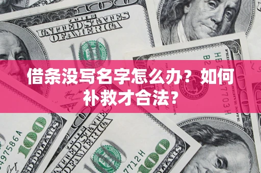北京借条没写名字怎么办？如何补救才合法？