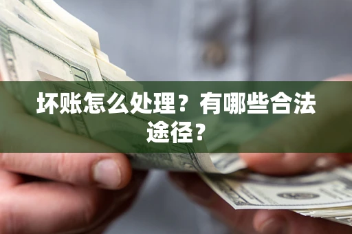 北京坏账怎么处理？有哪些合法途径？