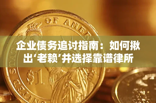北京企业债务追讨指南：如何揪出‘老赖’并选择靠谱律所