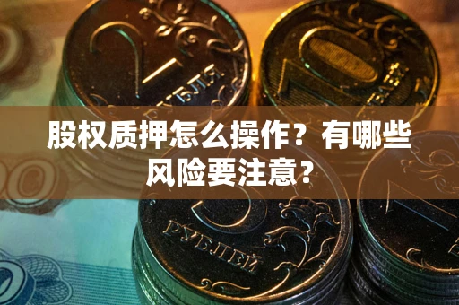 北京股权质押怎么操作？有哪些风险要注意？