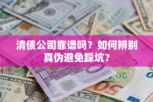 北京清债公司靠谱吗？如何辨别真伪避免踩坑？