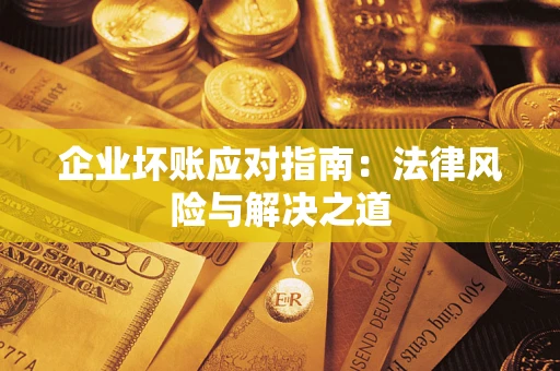 北京企业坏账应对指南：法律风险与解决之道