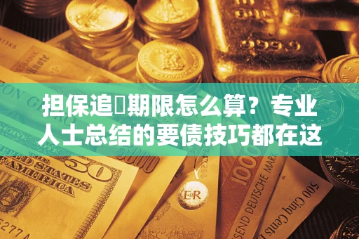 北京担保追償期限怎么算？专业人士总结的要债技巧都在这里了