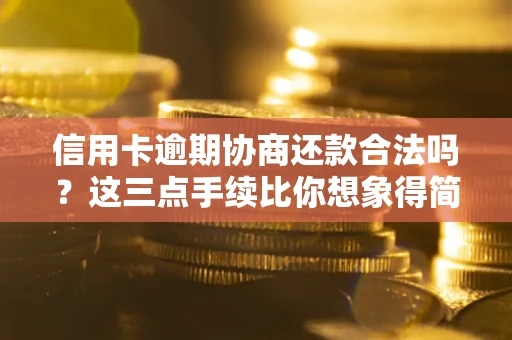 北京信用卡逾期协商还款合法吗？这三点手续比你想象得简单