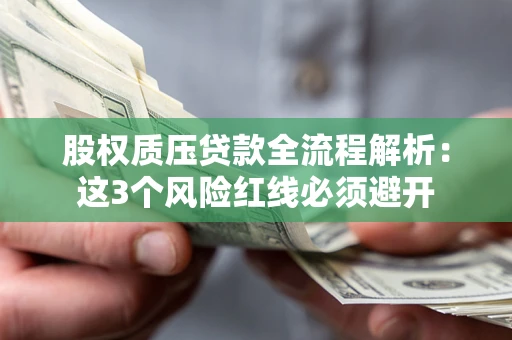 北京股权质压贷款全流程解析：这3个风险红线必须避开