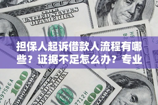 北京担保人起诉借款人流程有哪些？证据不足怎么办？专业律师解答