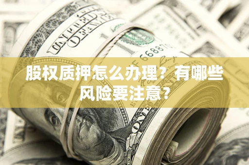 北京股权质押怎么办理？有哪些风险要注意？