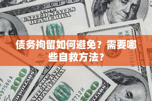 北京债务拘留如何避免？需要哪些自救方法？