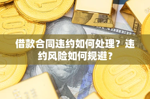 北京借款合同违约如何处理？违约风险如何规避？