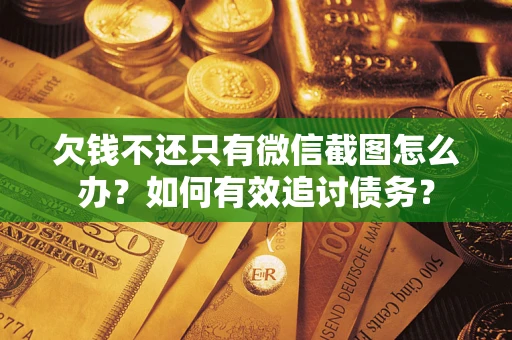 北京欠钱不还只有微信截图怎么办？如何有效追讨债务？