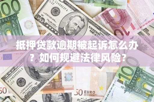 北京抵押贷款逾期被起诉怎么办？如何规避法律风险？