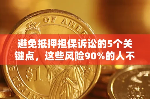 北京避免抵押担保诉讼的5个关键点，这些风险90%的人不知道！