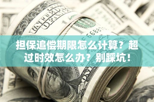 北京担保追偿期限怎么计算？超过时效怎么办？别踩坑！