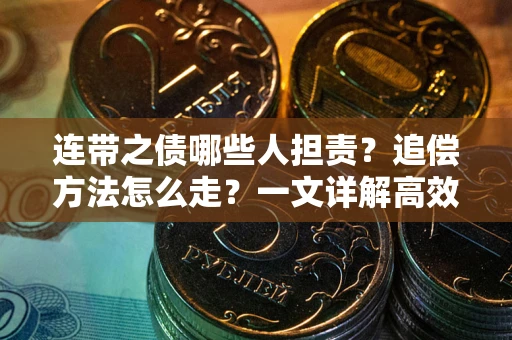 北京连带之债哪些人担责？追偿方法怎么走？一文详解高效维权流程