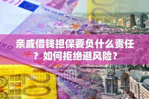北京亲戚借钱担保要负什么责任？如何拒绝避风险？