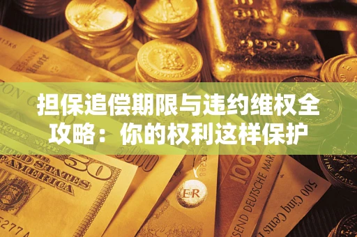 北京担保追偿期限与违约维权全攻略：你的权利这样保护