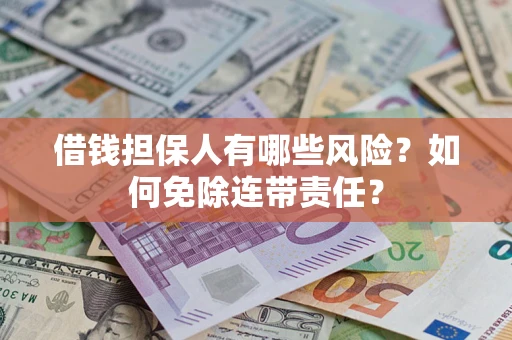 北京借钱担保人有哪些风险？如何免除连带责任？