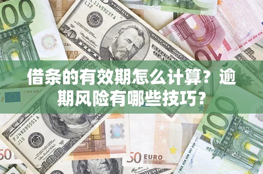 北京借条的有效期怎么计算？逾期风险有哪些技巧？