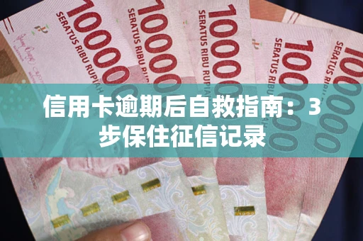 北京信用卡逾期后自救指南：3步保住征信记录