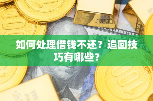 北京如何处理借钱不还？追回技巧有哪些？