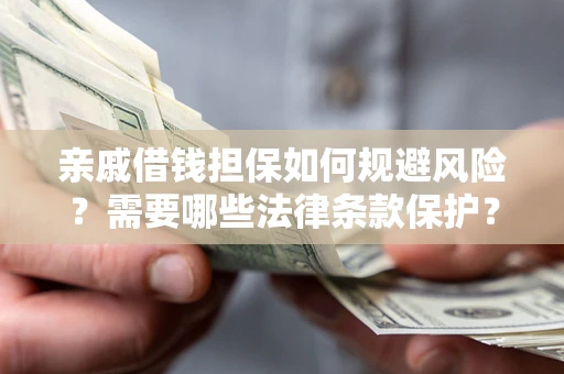 北京亲戚借钱担保如何规避风险？需要哪些法律条款保护？