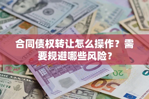 北京合同债权转让怎么操作？需要规避哪些风险？