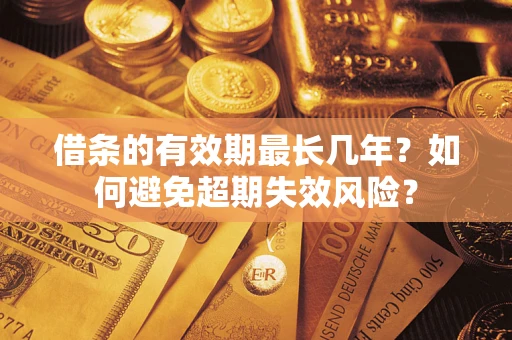 北京借条的有效期最长几年？如何避免超期失效风险？