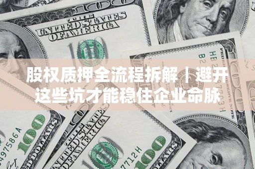 北京股权质押全流程拆解｜避开这些坑才能稳住企业命脉